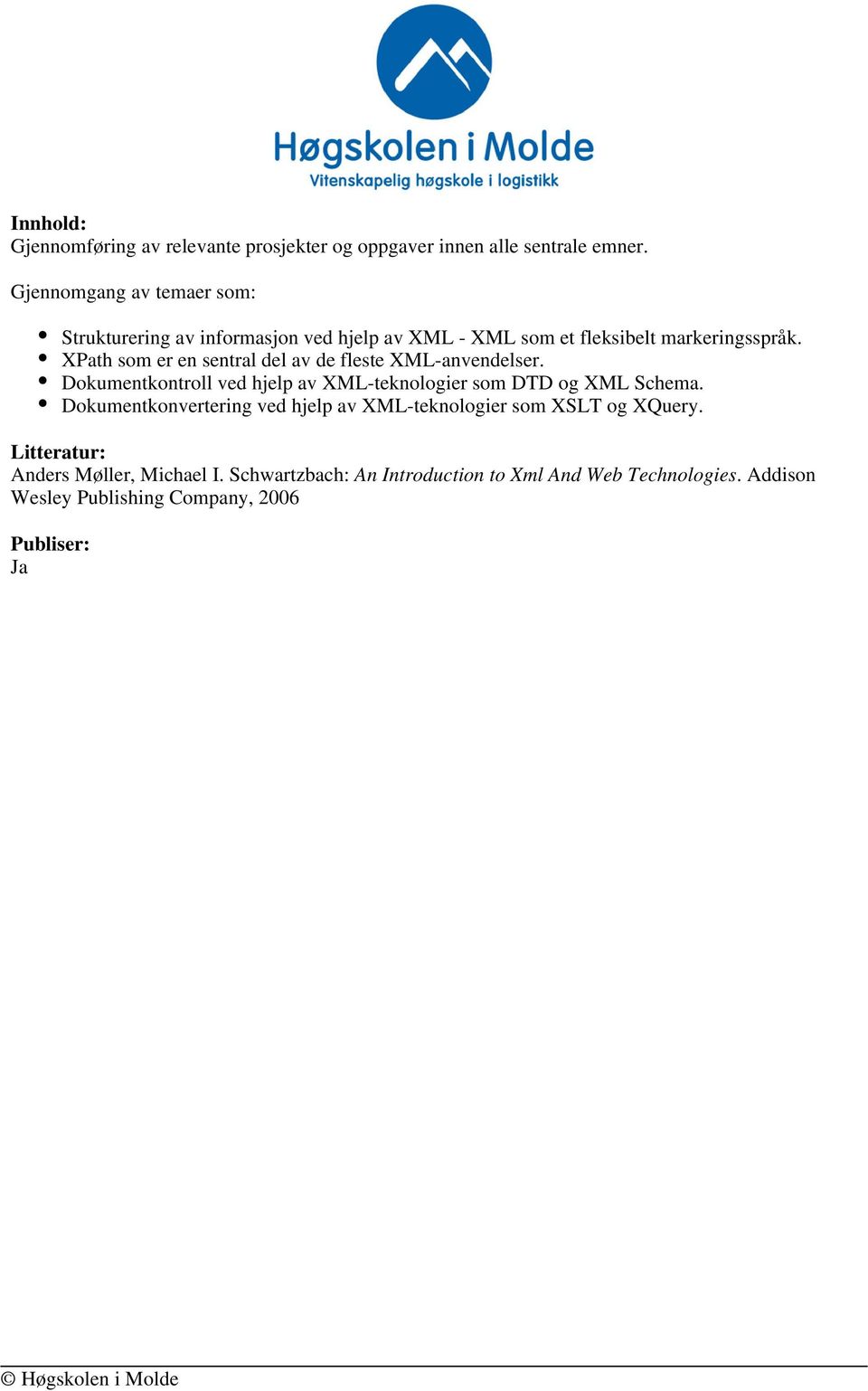 XPath som er en sentral del av de fleste XML-anvendelser. Dokumentkontroll ved hjelp av XML-teknologier som DTD og XML Schema.