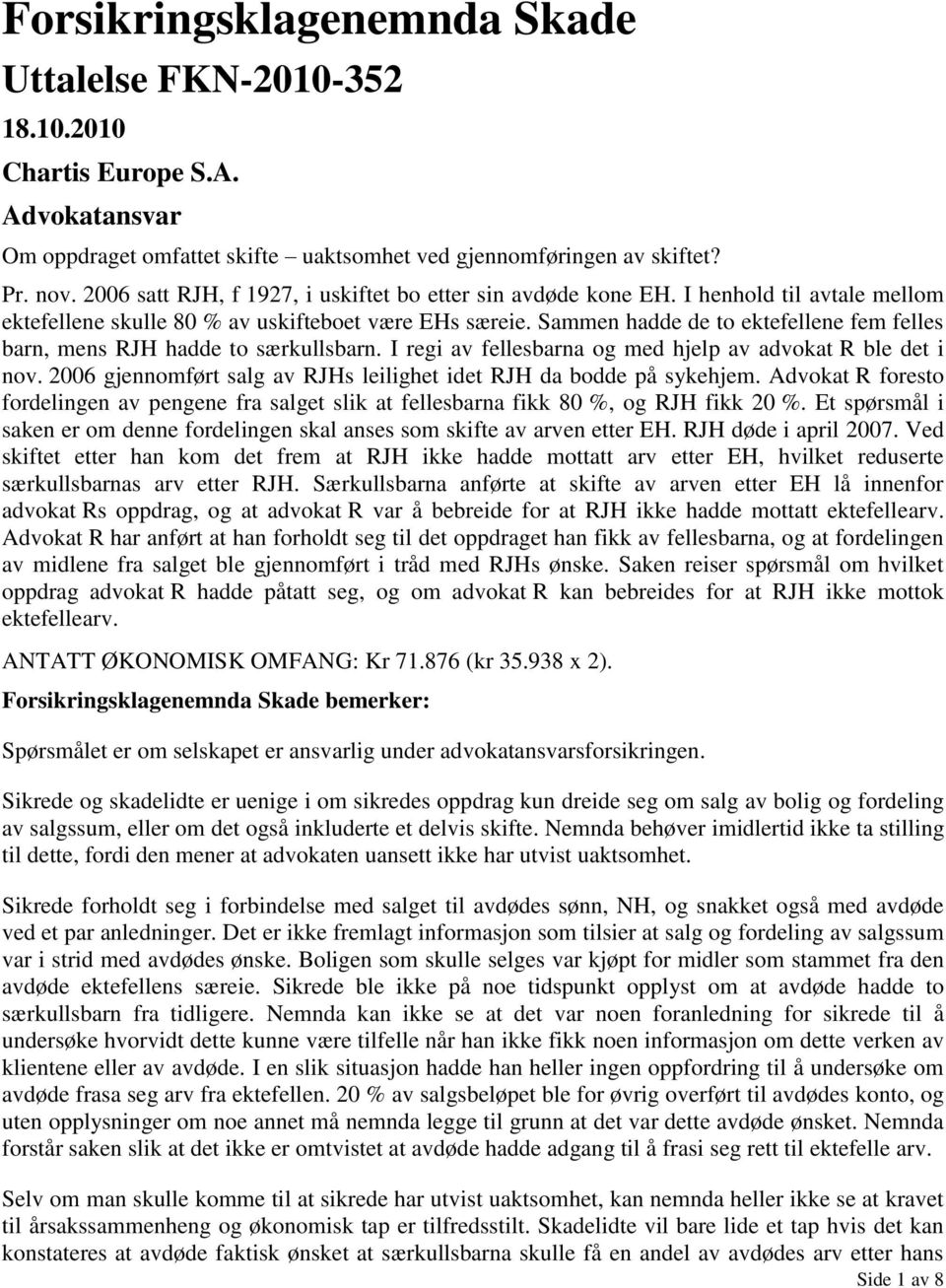 Sammen hadde de to ektefellene fem felles barn, mens RJH hadde to særkullsbarn. I regi av fellesbarna og med hjelp av advokat R ble det i nov.