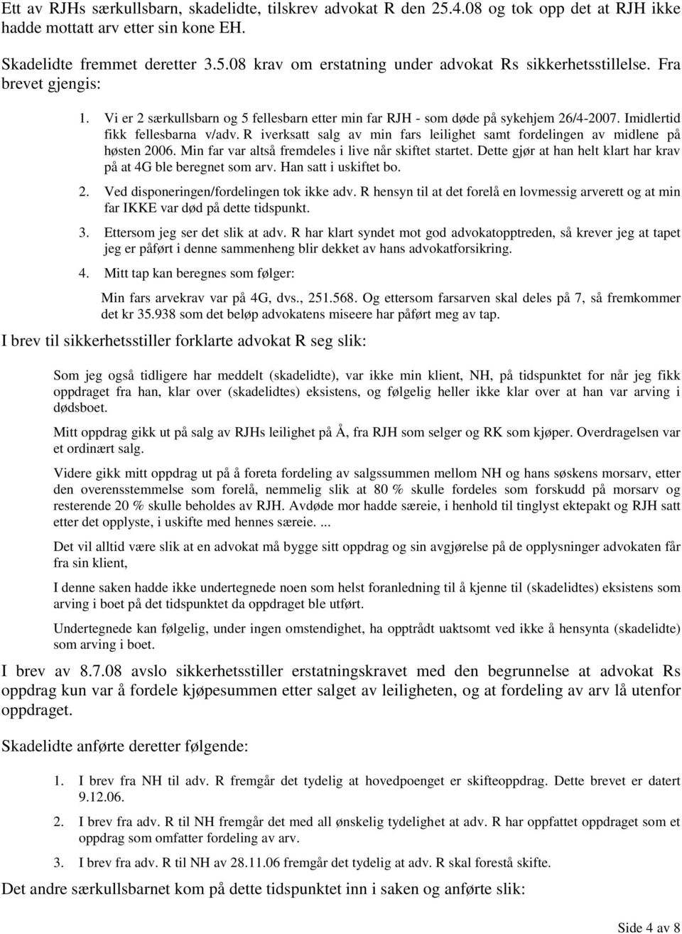 R iverksatt salg av min fars leilighet samt fordelingen av midlene på høsten 2006. Min far var altså fremdeles i live når skiftet startet.