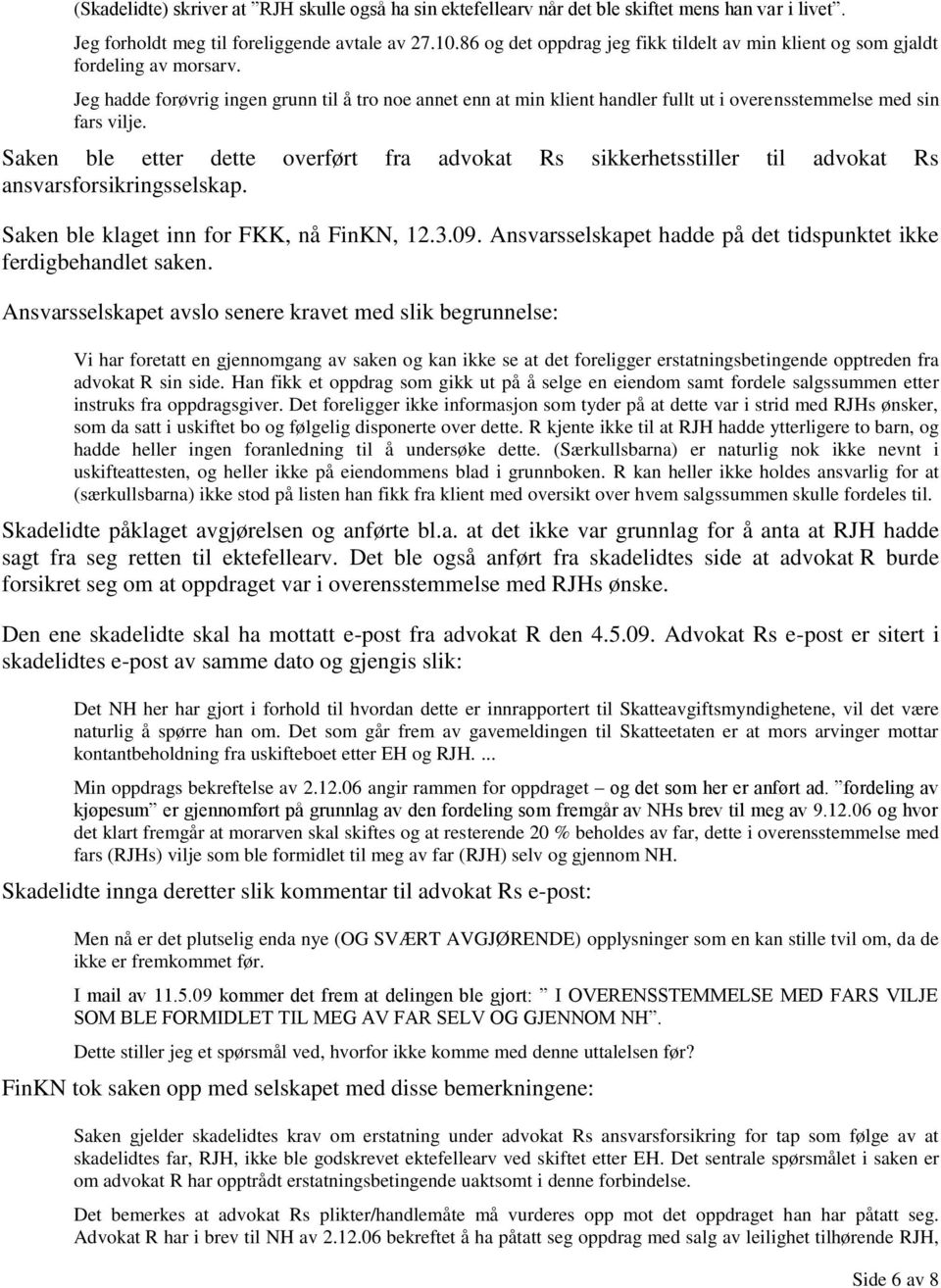 Jeg hadde forøvrig ingen grunn til å tro noe annet enn at min klient handler fullt ut i overensstemmelse med sin fars vilje.