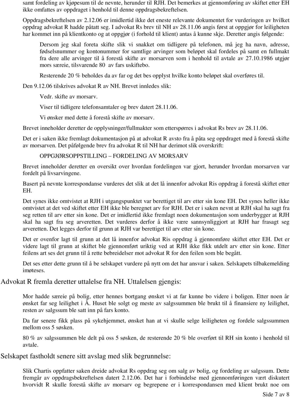 06 angis først at oppgjør for leiligheten har kommet inn på klientkonto og at oppgjør (i forhold til klient) antas å kunne skje.