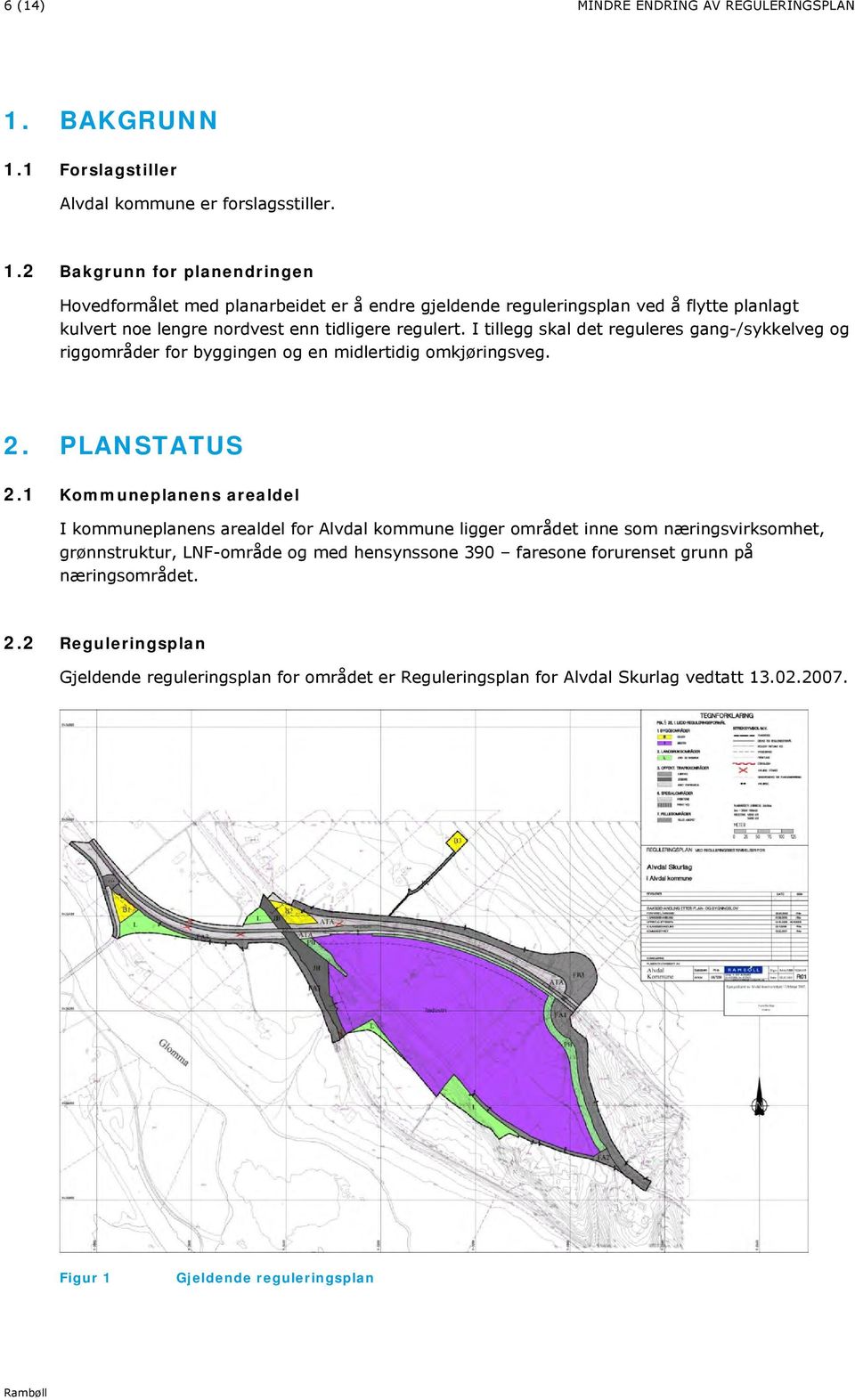 I tillegg skal det reguleres gang-/sykkelveg og riggområder for byggingen og en midlertidig omkjøringsveg.. PLANSTATUS.