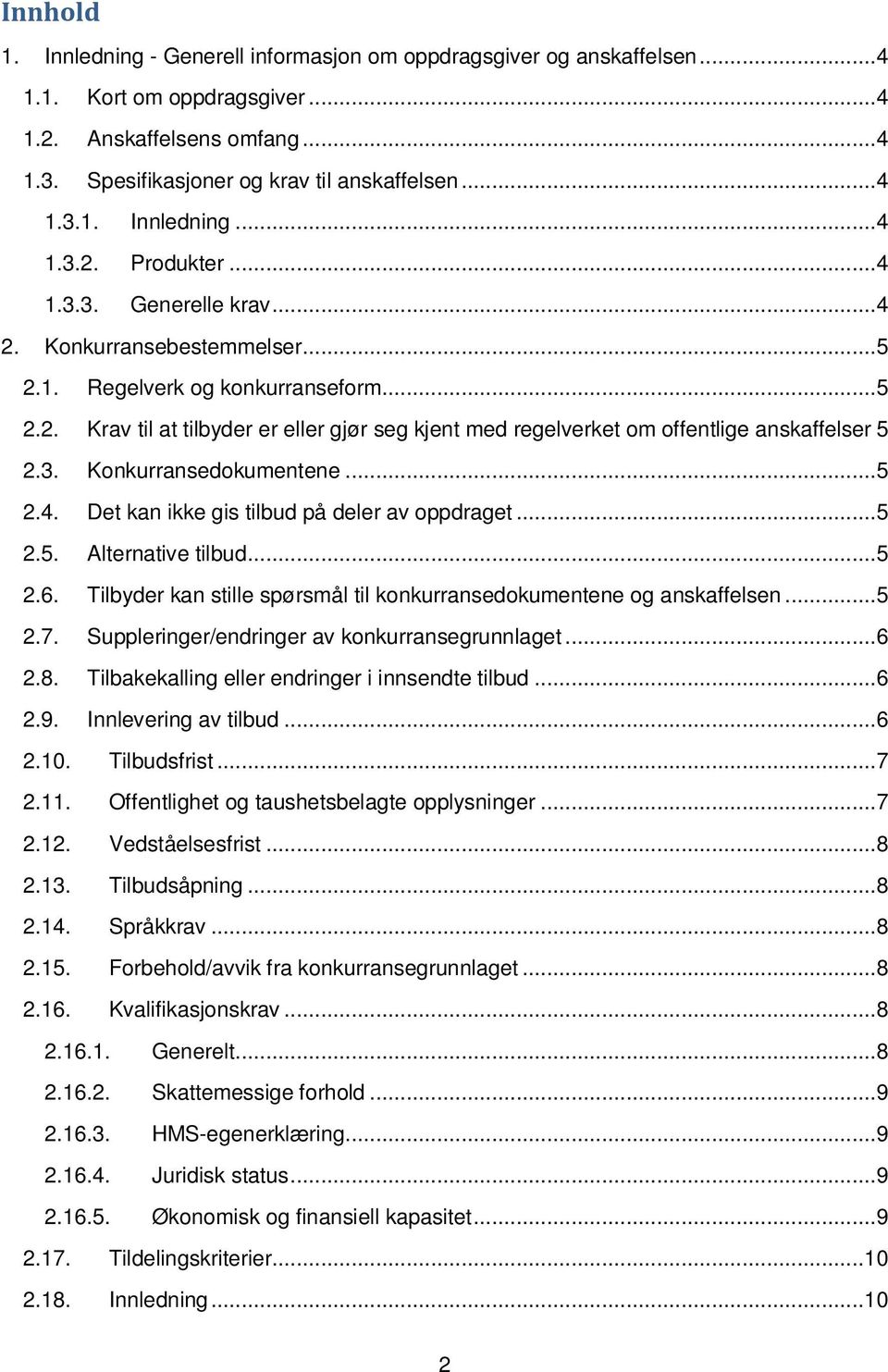 ..5 2.4. Det kan ikke gis tilbud på deler av oppdraget...5 2.5. Alternative tilbud...5 2.6. Tilbyder kan stille spørsmål til konkurransedokumentene og anskaffelsen...5 2.7.