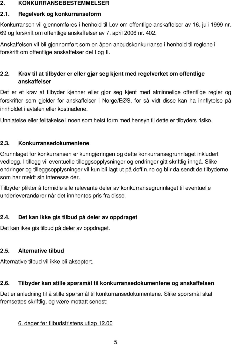 Anskaffelsen vil bli gjennomført som en åpen anbudskonkurranse i henhold til reglene i forskrift om offentlige anskaffelser del I og II. 2.