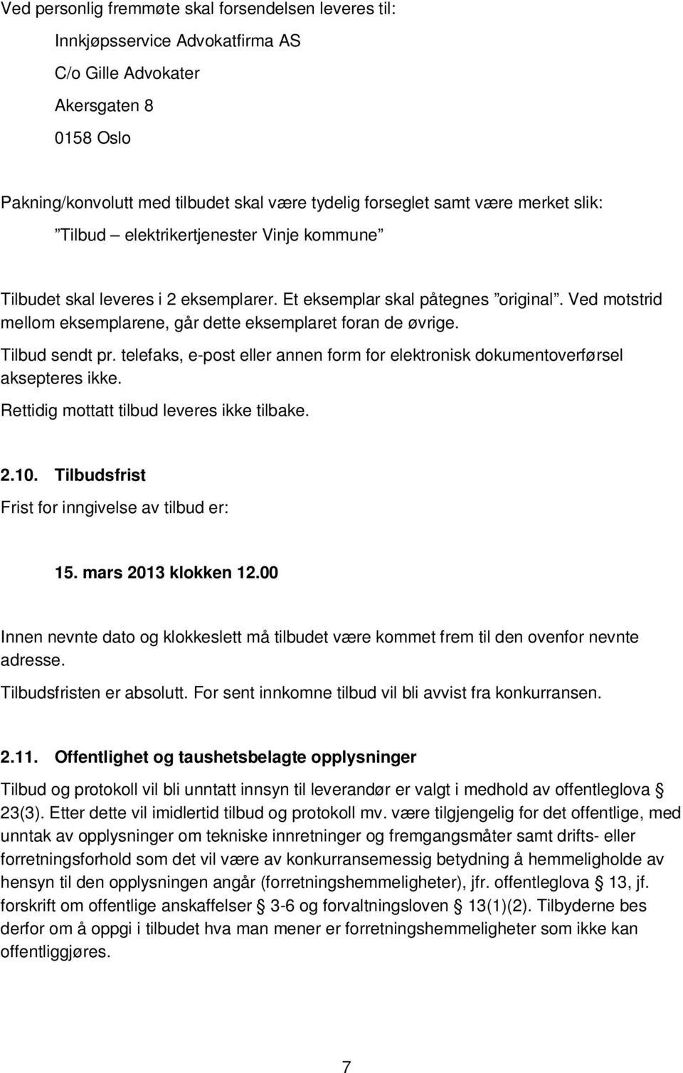 Ved motstrid mellom eksemplarene, går dette eksemplaret foran de øvrige. Tilbud sendt pr. telefaks, e-post eller annen form for elektronisk dokumentoverførsel aksepteres ikke.