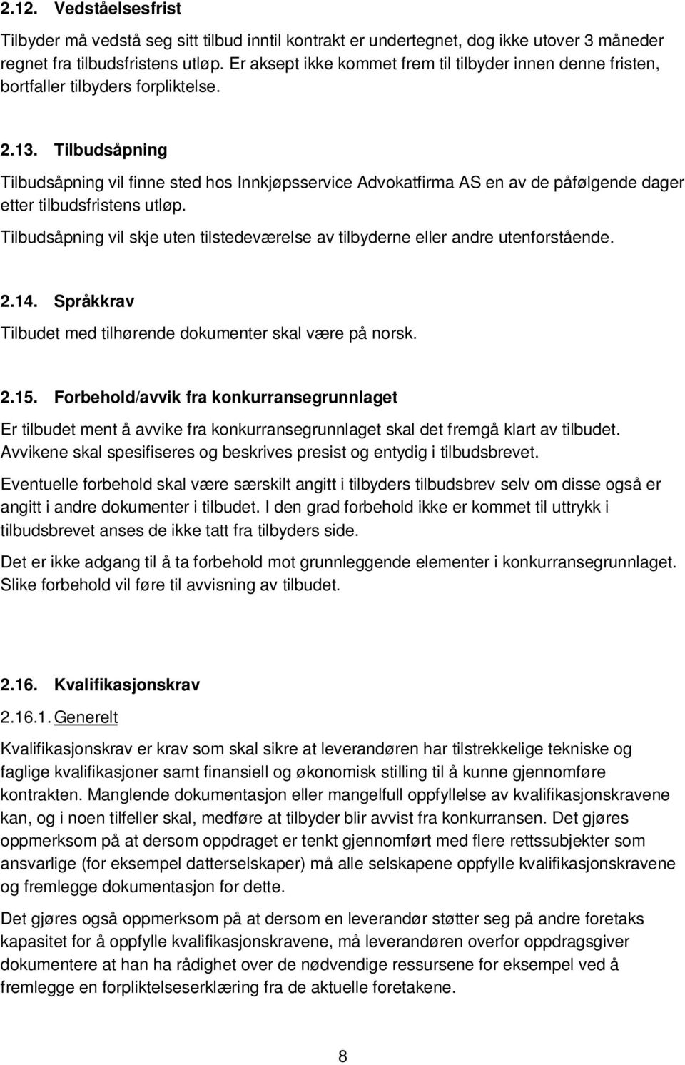 Tilbudsåpning Tilbudsåpning vil finne sted hos Innkjøpsservice Advokatfirma AS en av de påfølgende dager etter tilbudsfristens utløp.