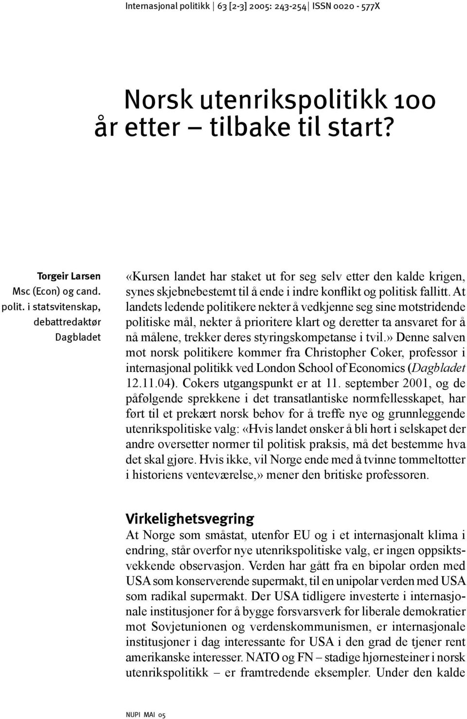 i statsvitenskap, debattredaktør Dagbladet «Kursen landet har staket ut for seg selv etter den kalde krigen, synes skjebnebestemt til å ende i indre konflikt og politisk fallitt.