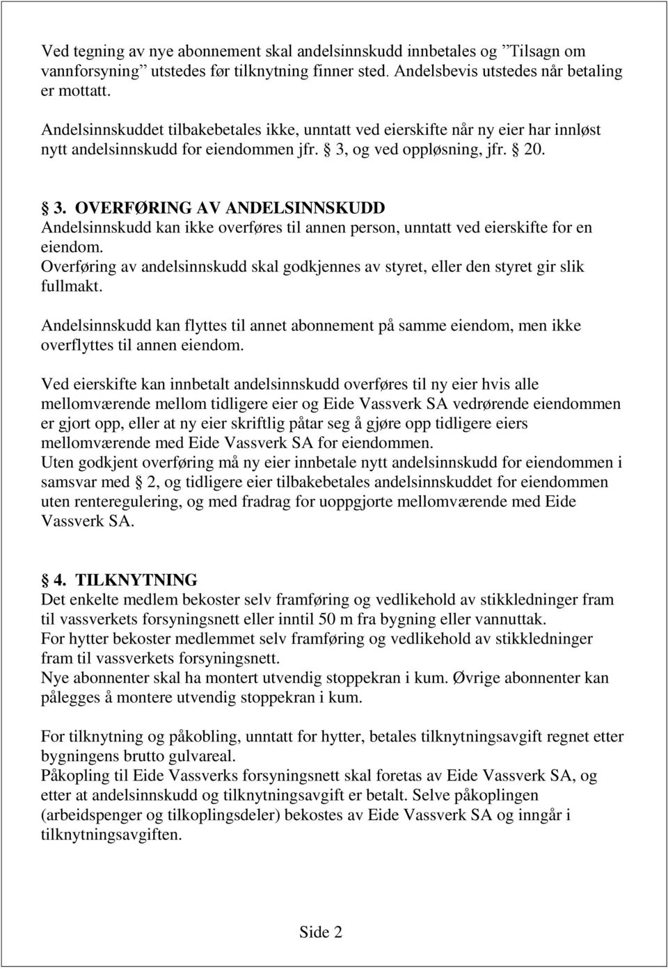 og ved oppløsning, jfr. 20. 3. OVERFØRING AV ANDELSINNSKUDD Andelsinnskudd kan ikke overføres til annen person, unntatt ved eierskifte for en eiendom.