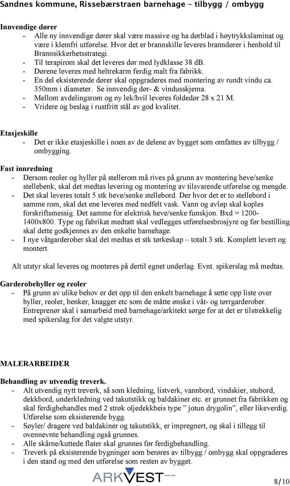 - En del eksisterende dører skal oppgraderes med montering av rundt vindu ca. 350mm i diameter. Se innvendig dør- & vindusskjema. - Mellom avdelingsrom og ny lek/hvil leveres foldedør 28 x 21 M.