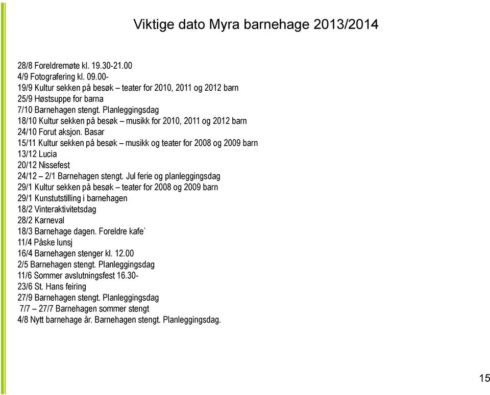 Planleggingsdag 18/10 Kultur sekken på besøk musikk for 2010, 2011 og 2012 barn 24/10 Forut aksjon.