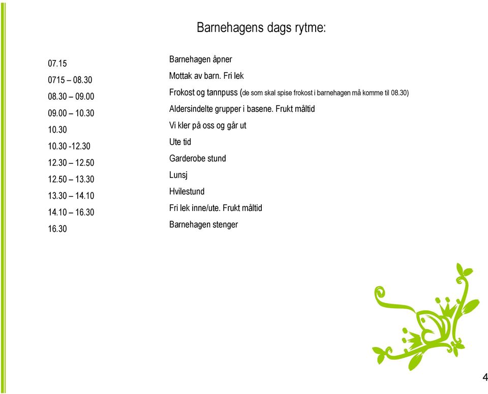 Fri lek Frokost og tannpuss (de som skal spise frokost i barnehagen må komme til 08.