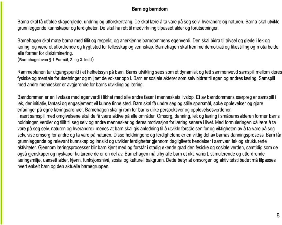 Den skal bidra til trivsel og glede i lek og læring, og være et utfordrende og trygt sted for fellesskap og vennskap.