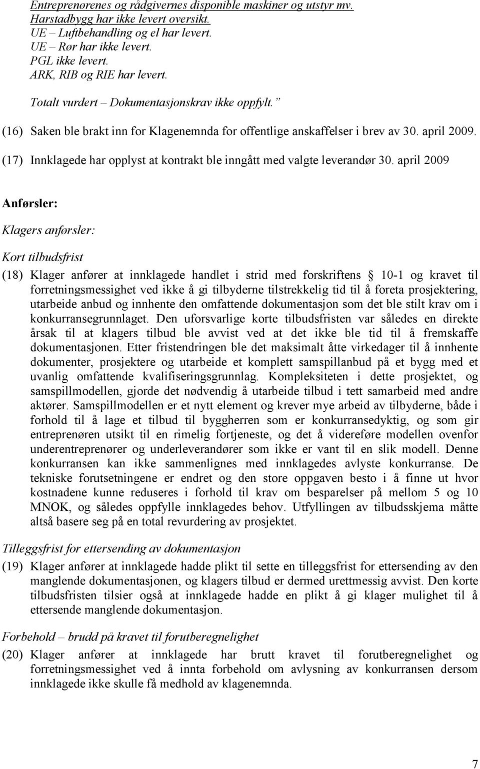 (17) Innklagede har opplyst at kontrakt ble inngått med valgte leverandør 30.