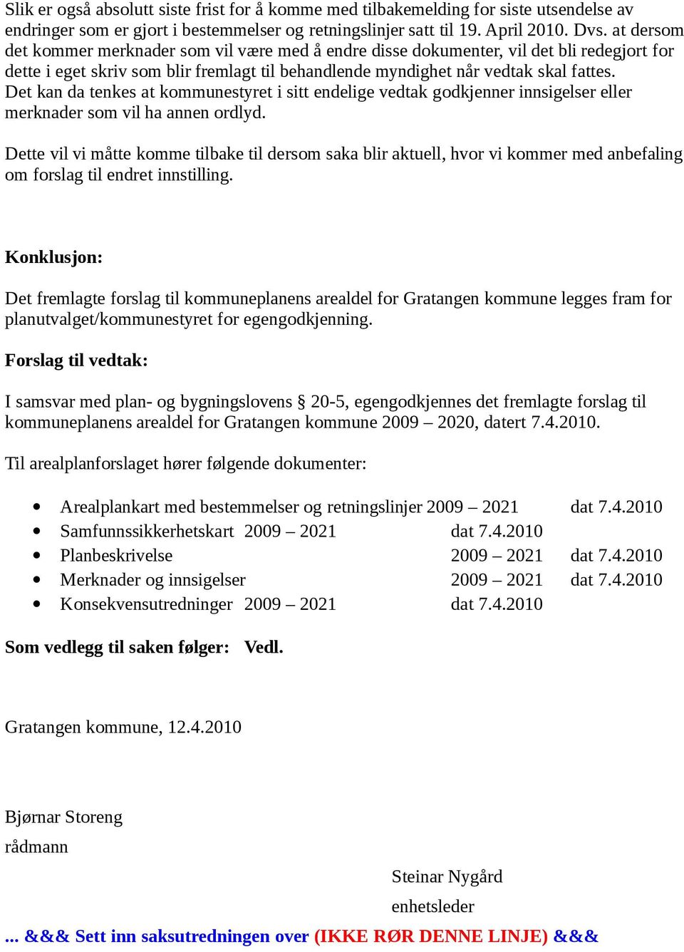 Det kan da tenkes at kommunestyret i sitt endelige vedtak godkjenner innsigelser eller merknader som vil ha annen ordlyd.