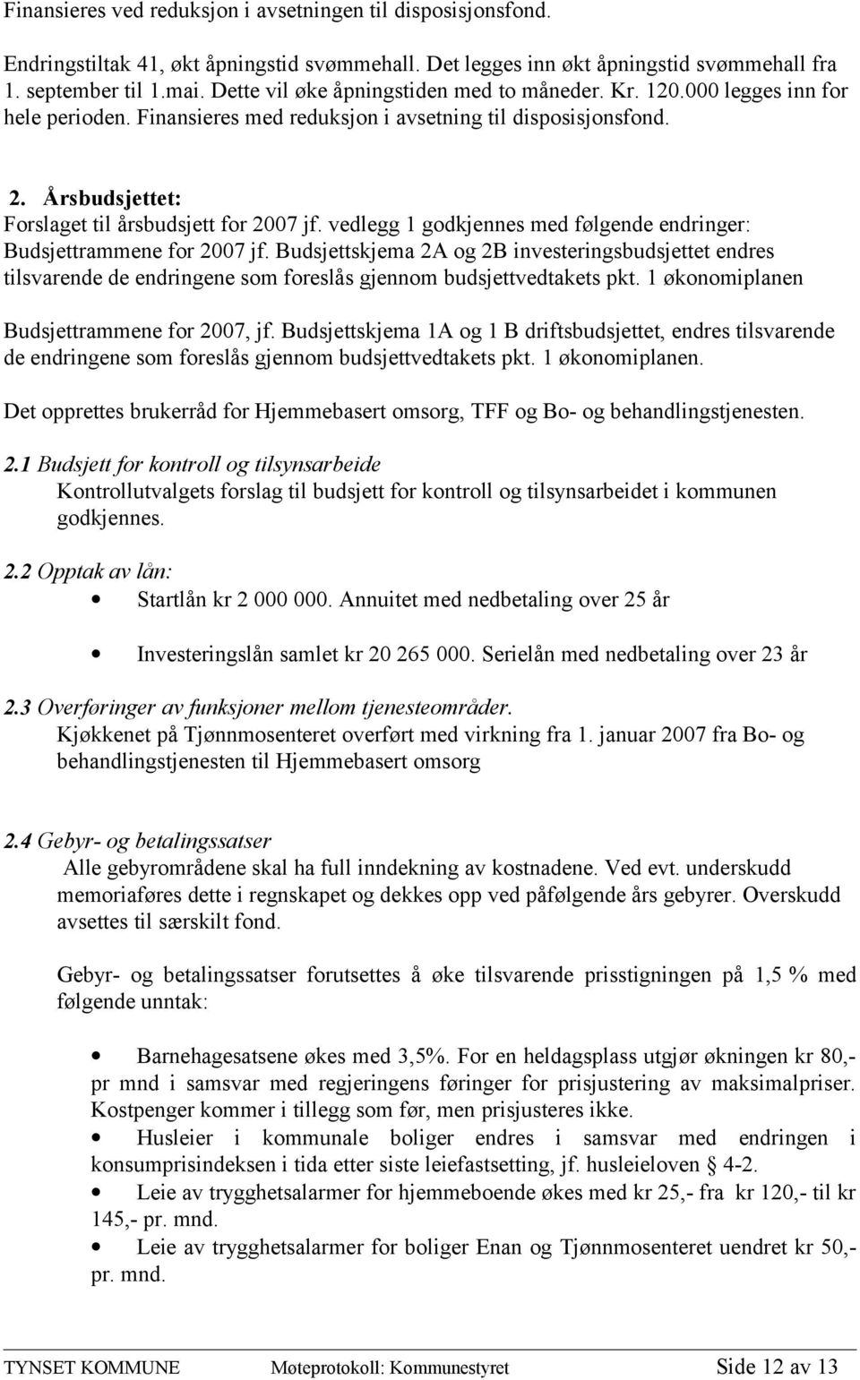 Årsbudsjettet: Forslaget til årsbudsjett for 2007 jf. vedlegg 1 godkjennes med følgende endringer: Budsjettrammene for 2007 jf.