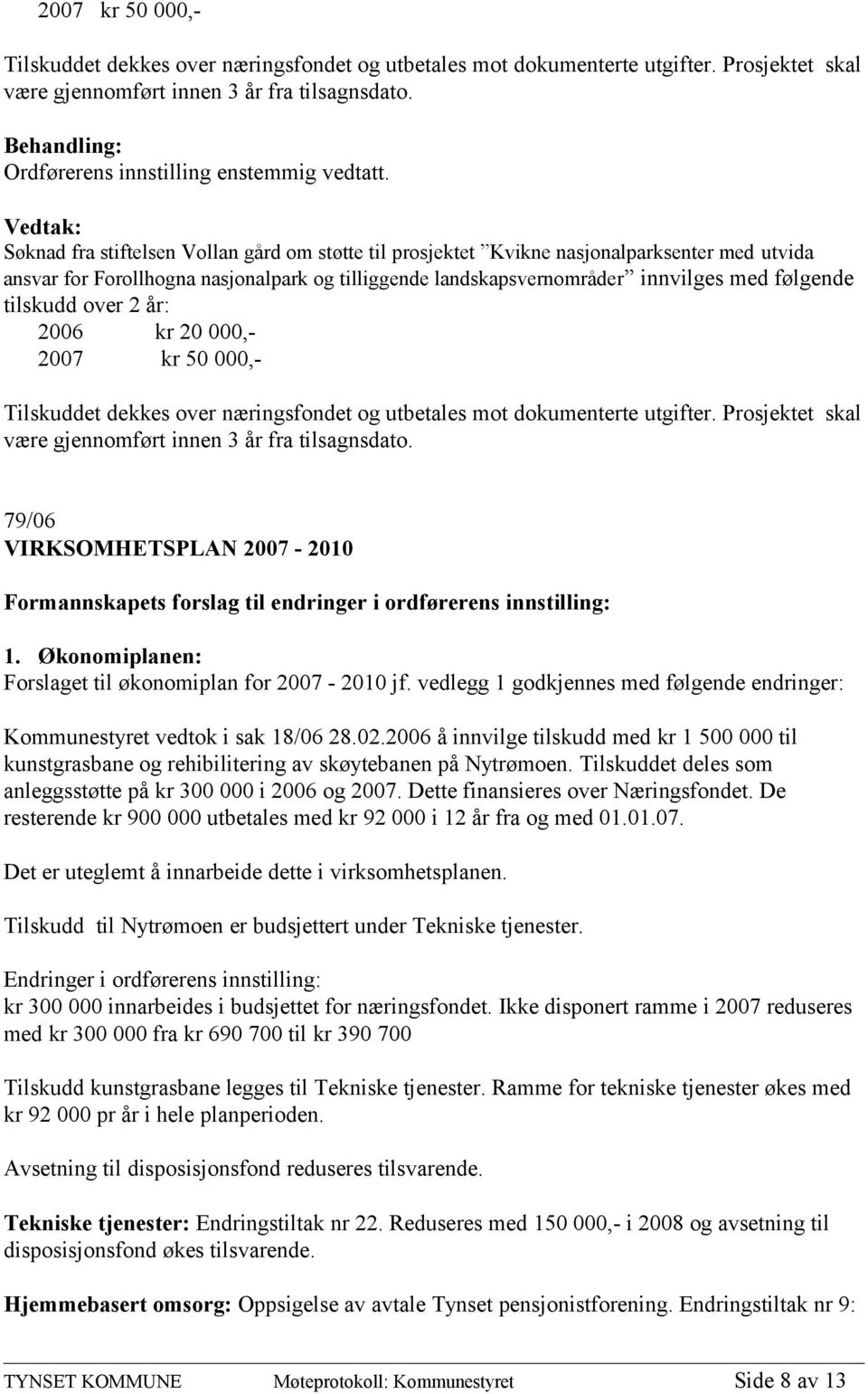 over 2 år: 2006 kr 20 000,- 2007 kr 50 000,- Tilskuddet dekkes over næringsfondet og utbetales mot dokumenterte utgifter. Prosjektet skal være gjennomført innen 3 år fra tilsagnsdato.