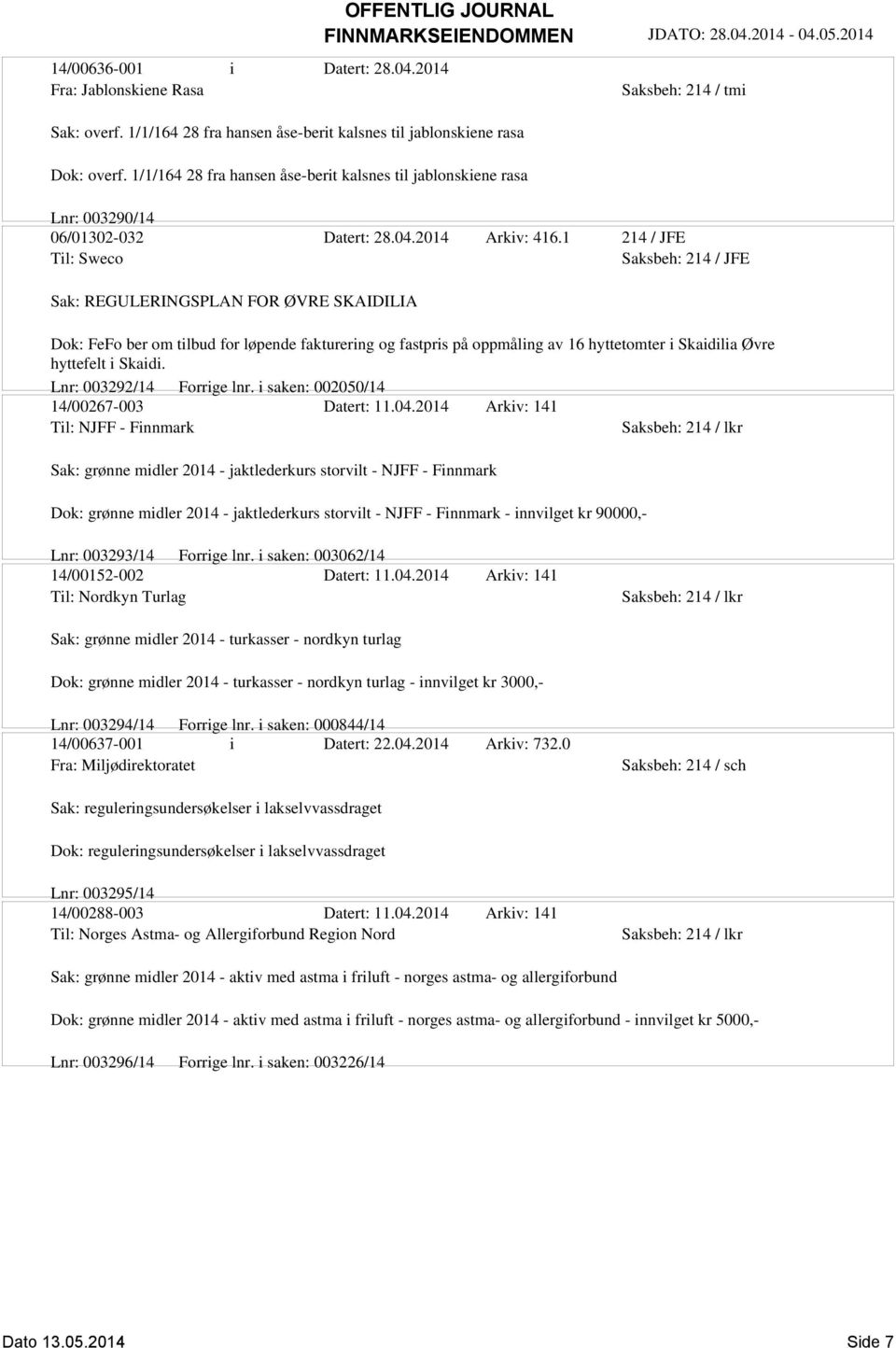 1 214 / JFE Til: Sweco Saksbeh: 214 / JFE Sak: REGULERINGSPLAN FOR ØVRE SKAIDILIA Dok: FeFo ber om tilbud for løpende fakturering og fastpris på oppmåling av 16 hyttetomter i Skaidilia Øvre hyttefelt