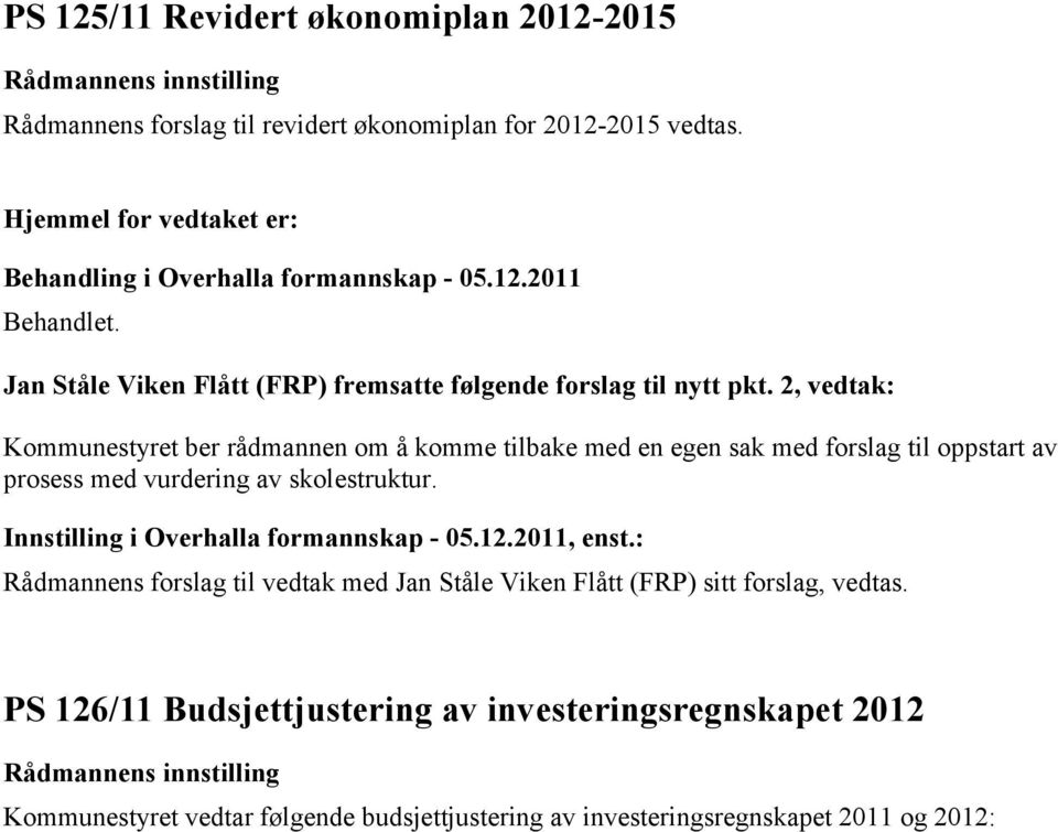 2, vedtak: Kommunestyret ber rådmannen om å komme tilbake med en egen sak med forslag til oppstart av prosess med vurdering av skolestruktur.