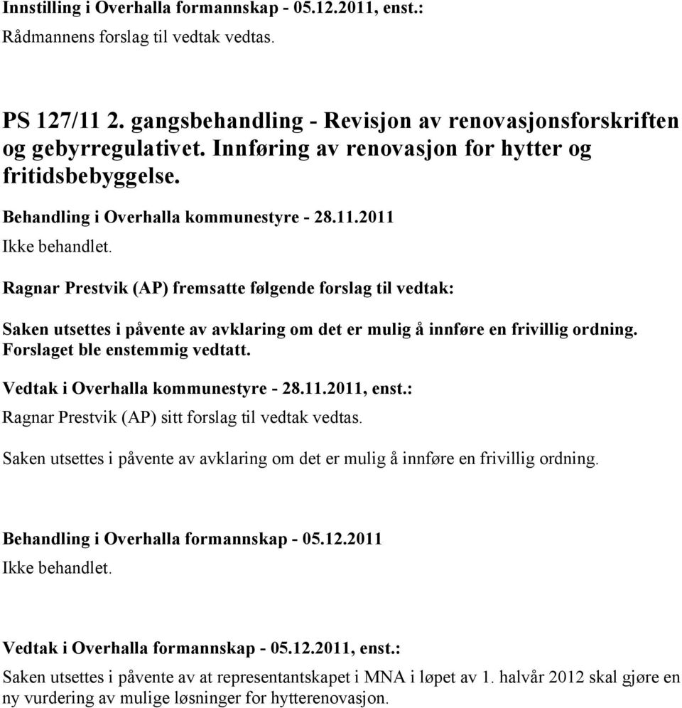 Vedtak i Overhalla kommunestyre - 28.11.2011, enst.: Ragnar Prestvik (AP) sitt forslag til vedtak vedtas. Saken utsettes i påvente av avklaring om det er mulig å innføre en frivillig ordning.