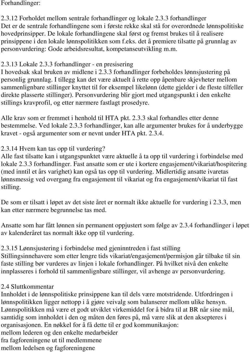 det å premiere tilsatte på grunnlag av personvurdering: Gode arbeidsresultat, kompetanseutvikling m.m. 2.3.13 Lokale 2.3.3 forhandlinger - en presisering I hovedsak skal bruken av midlene i 2.3.3 forhandlinger forbeholdes lønnsjustering på personlig grunnlag.