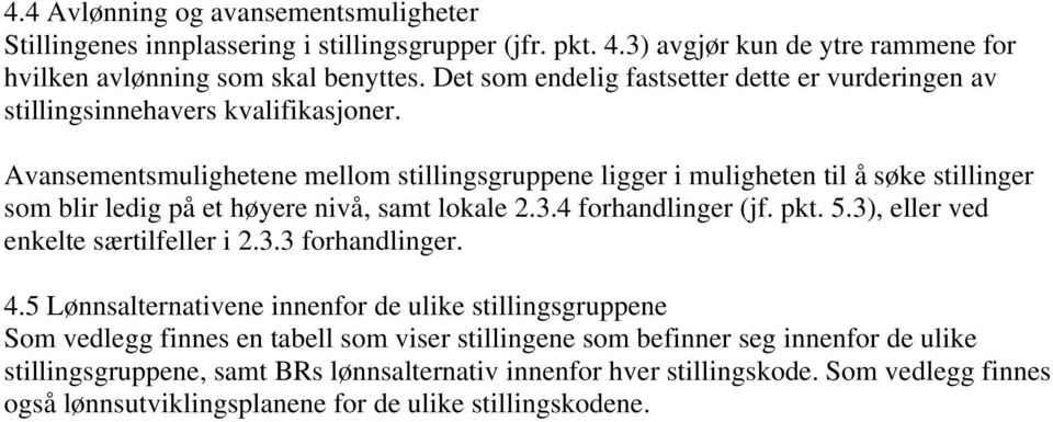 Avansementsmulighetene mellom stillingsgruppene ligger i muligheten til å søke stillinger som blir ledig på et høyere nivå, samt lokale 2.3.4 forhandlinger (jf. pkt. 5.