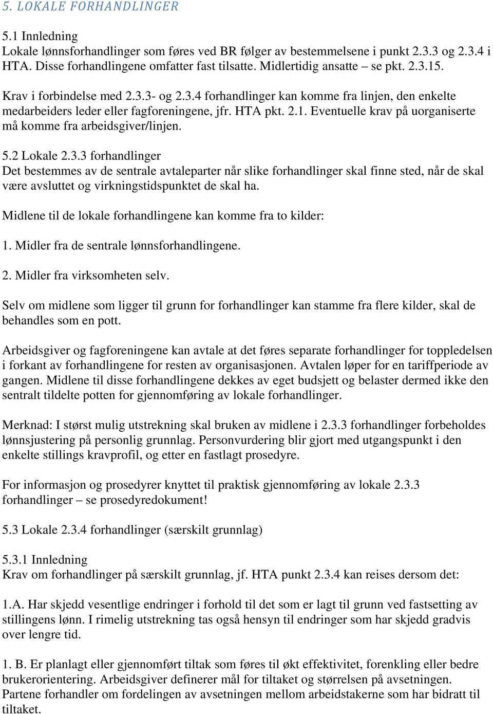 5.2 Lokale 2.3.3 forhandlinger Det bestemmes av de sentrale avtaleparter når slike forhandlinger skal finne sted, når de skal være avsluttet og virkningstidspunktet de skal ha.