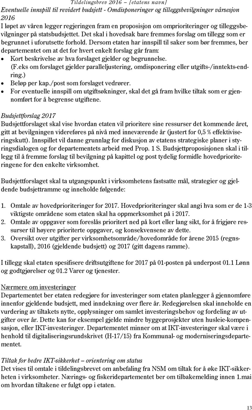 Dersom etaten har innspill til saker som bør fremmes, ber departementet om at det for hvert enkelt forslag går fram: Kort beskrivelse av hva forslaget gjelder og begrunnelse. (F.