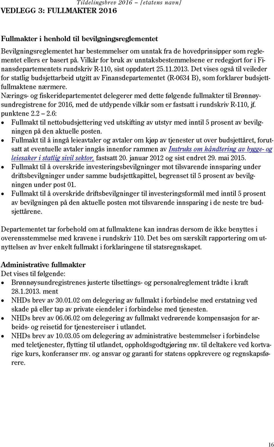 Det vises også til veileder for statlig budsjettarbeid utgitt av Finansdepartementet (R-0634 B), som forklarer budsjettfullmaktene nærmere.