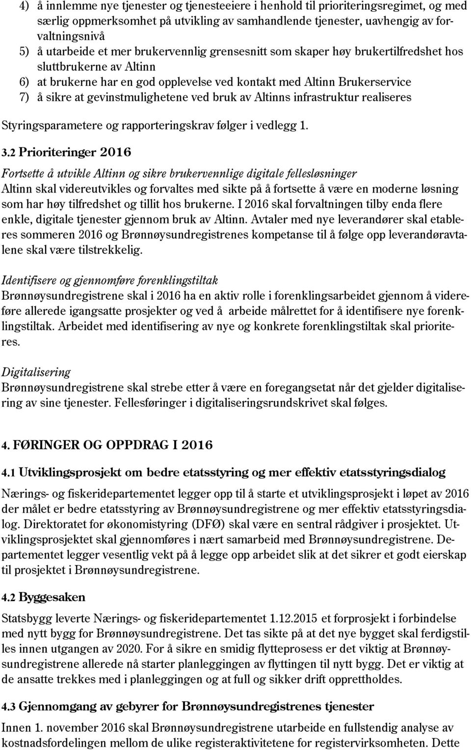 ved bruk av Altinns infrastruktur realiseres Styringsparametere og rapporteringskrav følger i vedlegg 1. 3.