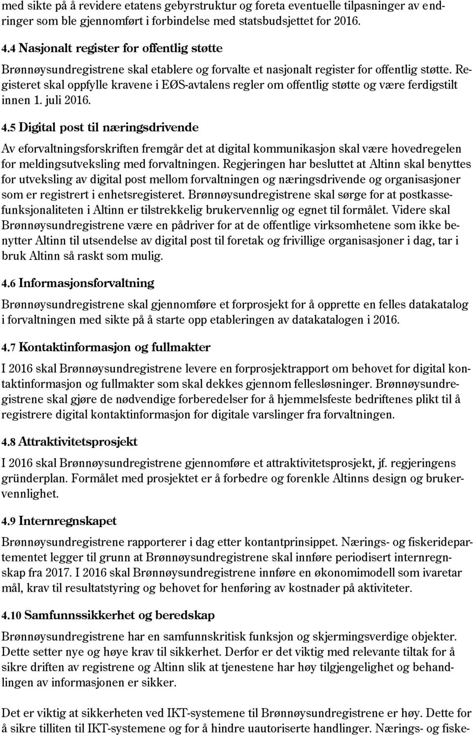 Registeret skal oppfylle kravene i EØS-avtalens regler om offentlig støtte og være ferdigstilt innen 1. juli 2016. 4.