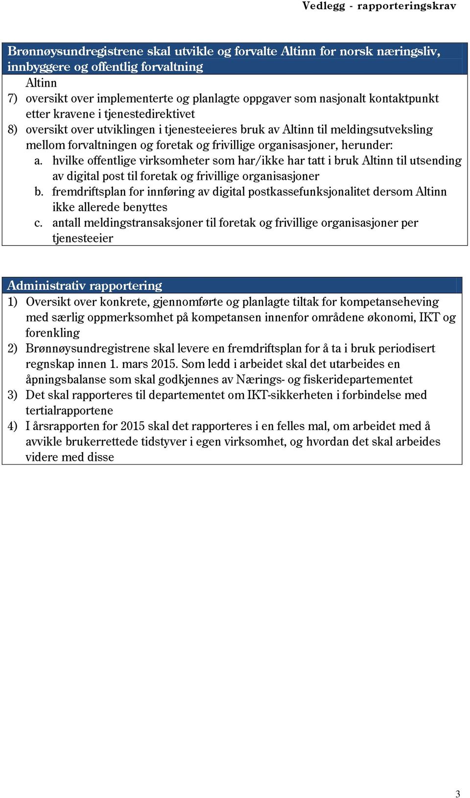 organisasjoner, herunder: a. hvilke offentlige virksomheter som har/ikke har tatt i bruk Altinn til utsending av digital post til foretak og frivillige organisasjoner b.