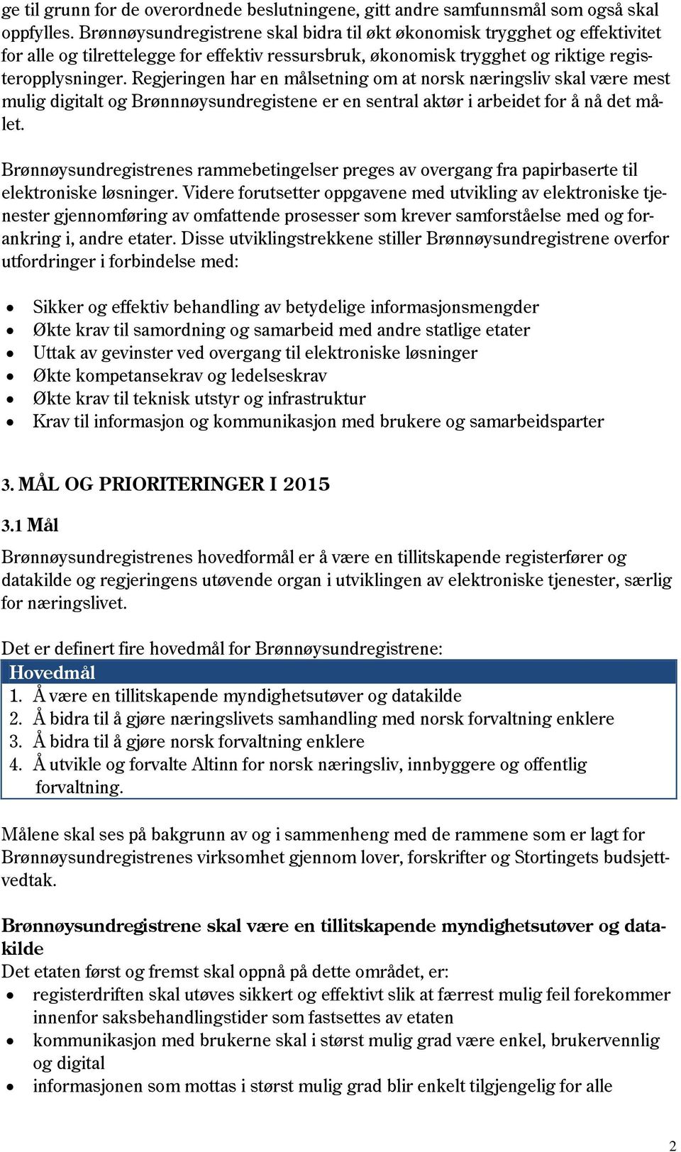 Regjeringen har en målsetning om at norsk næringsliv skal være mest mulig digitalt og Brønnnøysundregistene er en sentral aktør i arbeidet for å nå det målet.