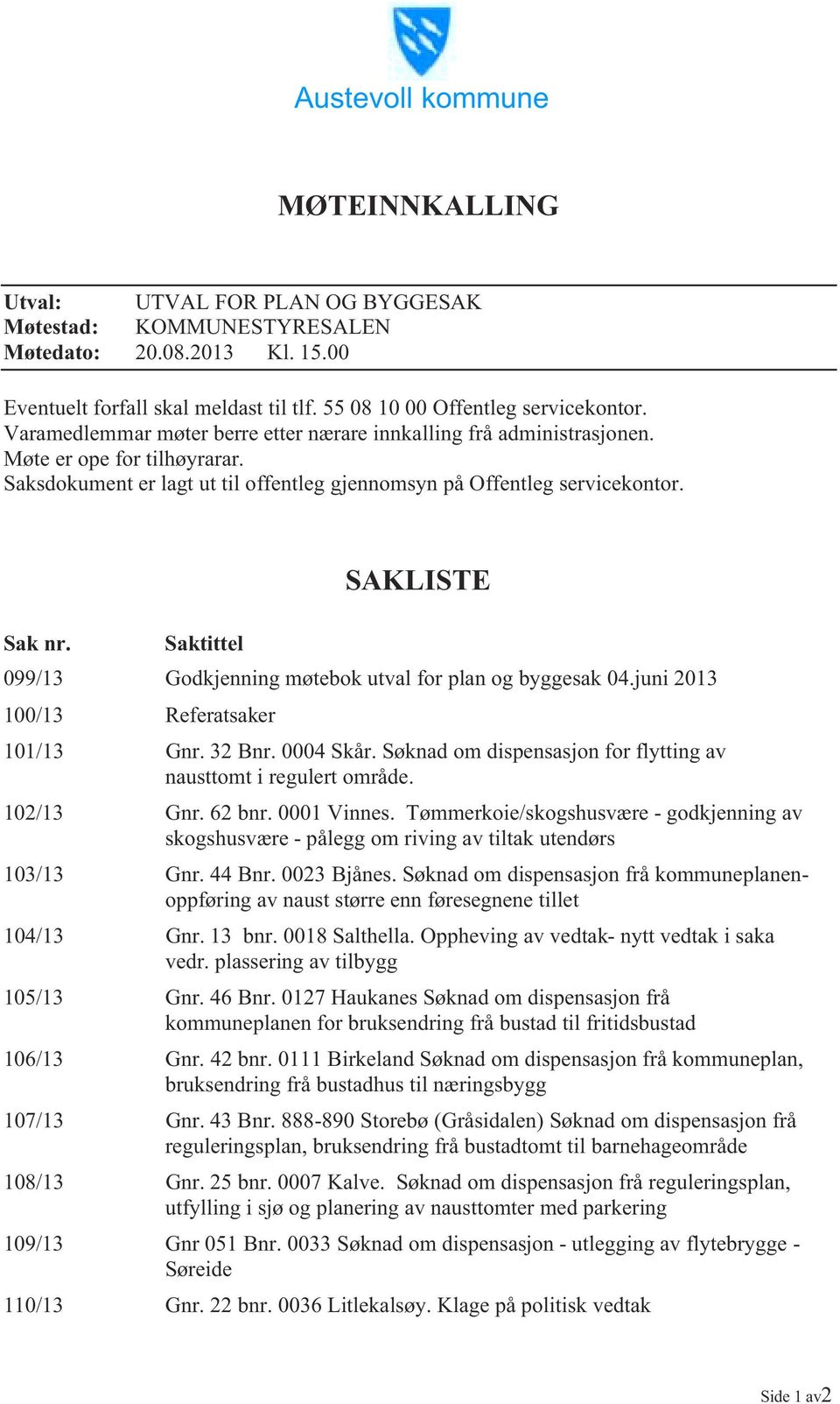 Saksdokument er lagt ut til offentleg gjennomsyn på Offentleg servicekontor. SAKLISTE Sak nr. Saktittel 099/13 Godkjenning møtebok utval for plan og byggesak 04.