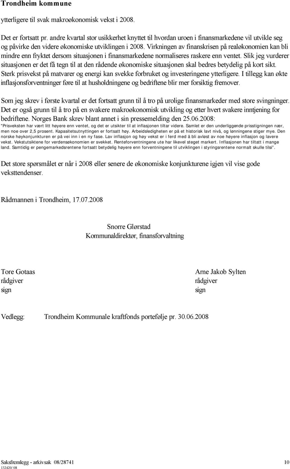 Virkningen av finanskrisen på realøkonomien kan bli mindre enn fryktet dersom situasjonen i finansmarkedene normaliseres raskere enn ventet.