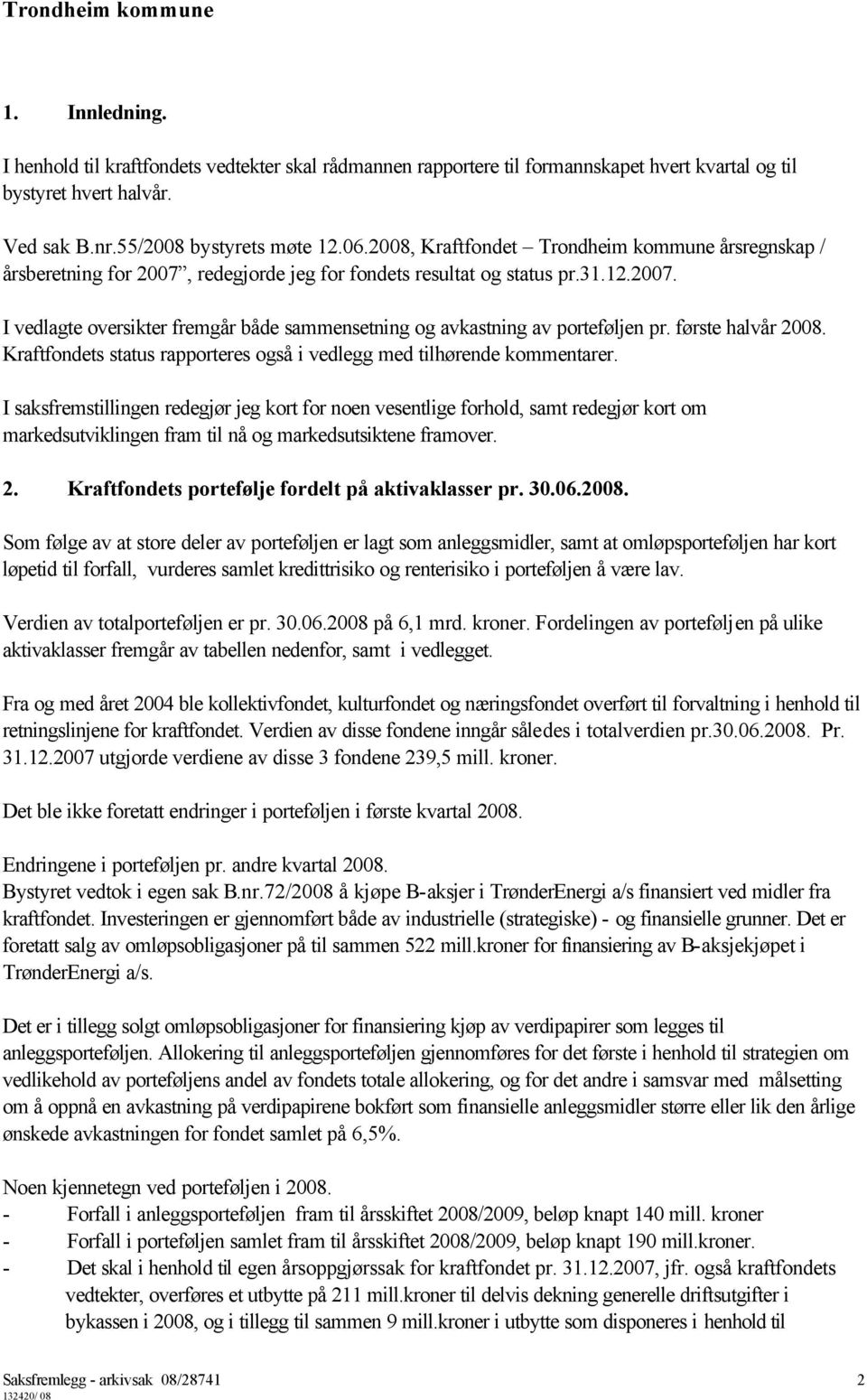 første halvår 2008. Kraftfondets status rapporteres også i vedlegg med tilhørende kommentarer.