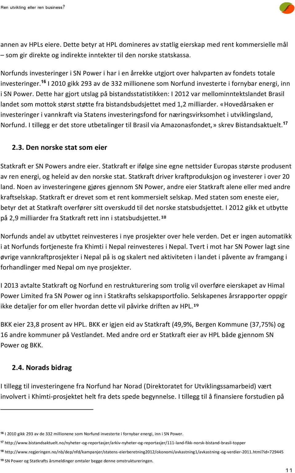 16 I 2010 gikk 293 av de 332 millionene som Norfund investerte i fornybar energi, inn i SN Power.