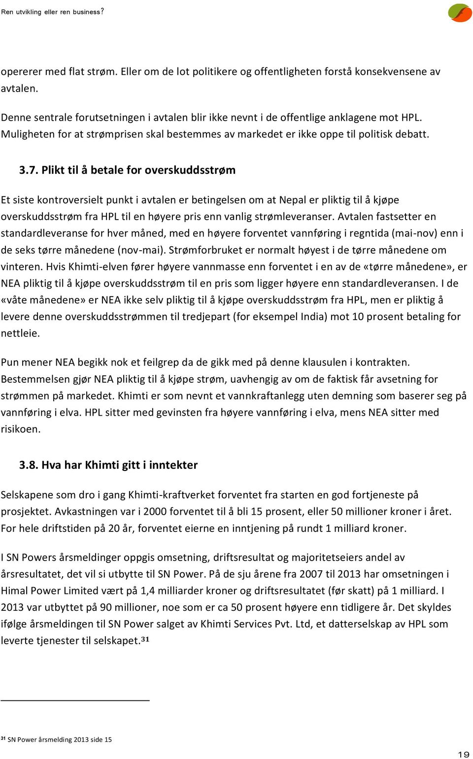 Plikt til å betale for overskuddsstrøm Et siste kontroversielt punkt i avtalen er betingelsen om at Nepal er pliktig til å kjøpe overskuddsstrøm fra HPL til en høyere pris enn vanlig strømleveranser.