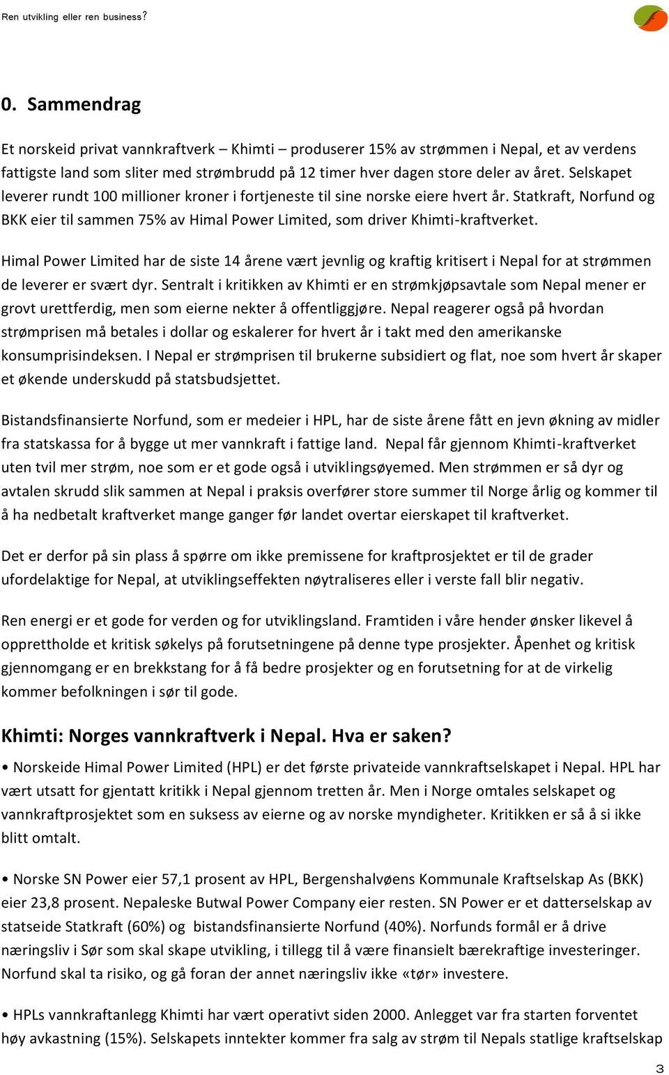 Selskapet leverer rundt 100 millioner kroner i fortjeneste til sine norske eiere hvert år. Statkraft, Norfund og BKK eier til sammen 75% av Himal Power Limited, som driver Khimti-kraftverket.