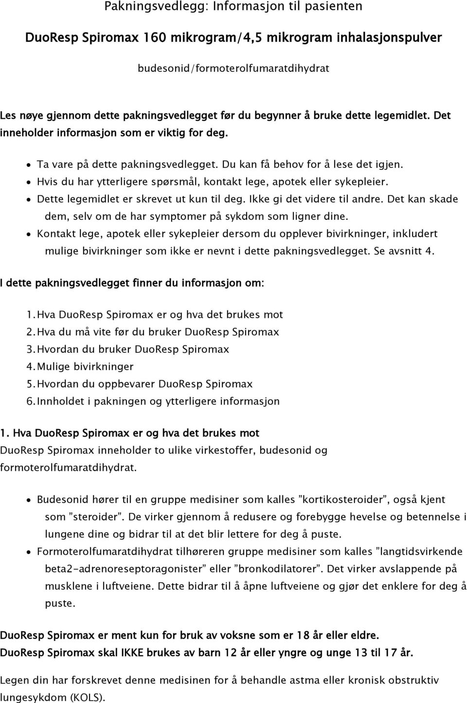 Hvis du har ytterligere spørsmål, kontakt lege, apotek eller sykepleier. Dette legemidlet er skrevet ut kun til deg. Ikke gi det videre til andre.