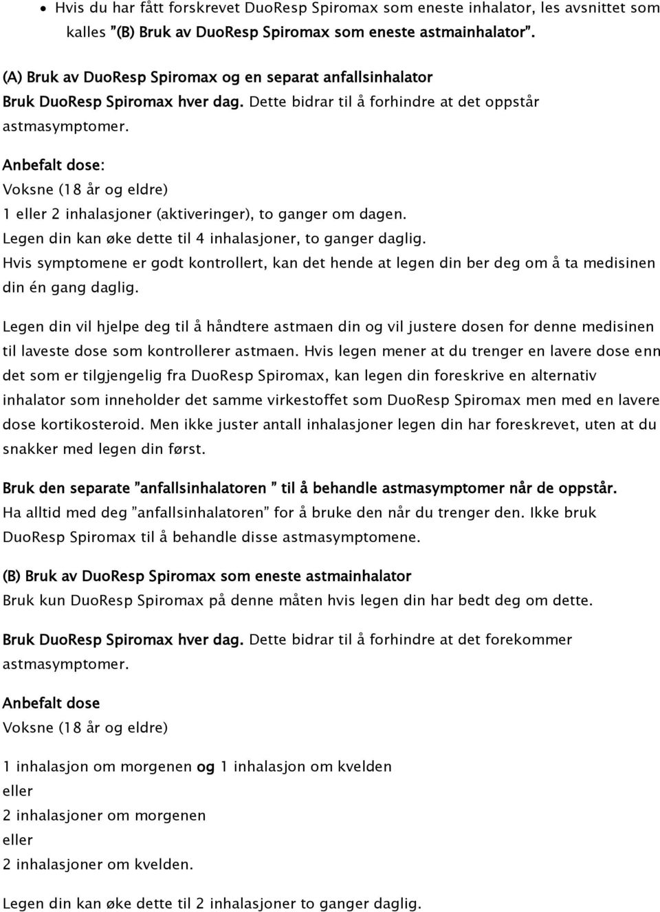 Anbefalt dose: Voksne (18 år og eldre) 1 eller 2 inhalasjoner (aktiveringer), to ganger om dagen. Legen din kan øke dette til 4 inhalasjoner, to ganger daglig.