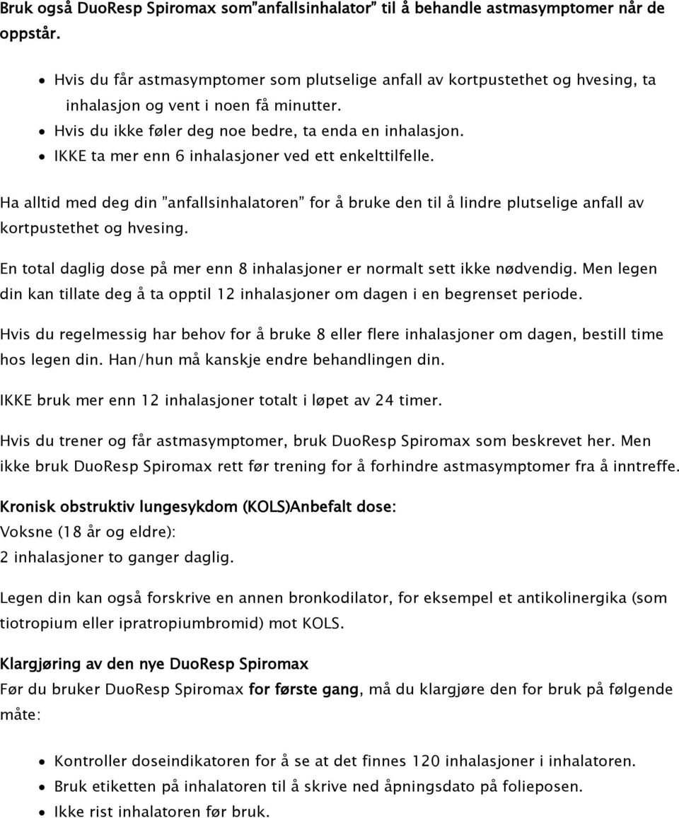 IKKE ta mer enn 6 inhalasjoner ved ett enkelttilfelle. Ha alltid med deg din anfallsinhalatoren for å bruke den til å lindre plutselige anfall av kortpustethet og hvesing.