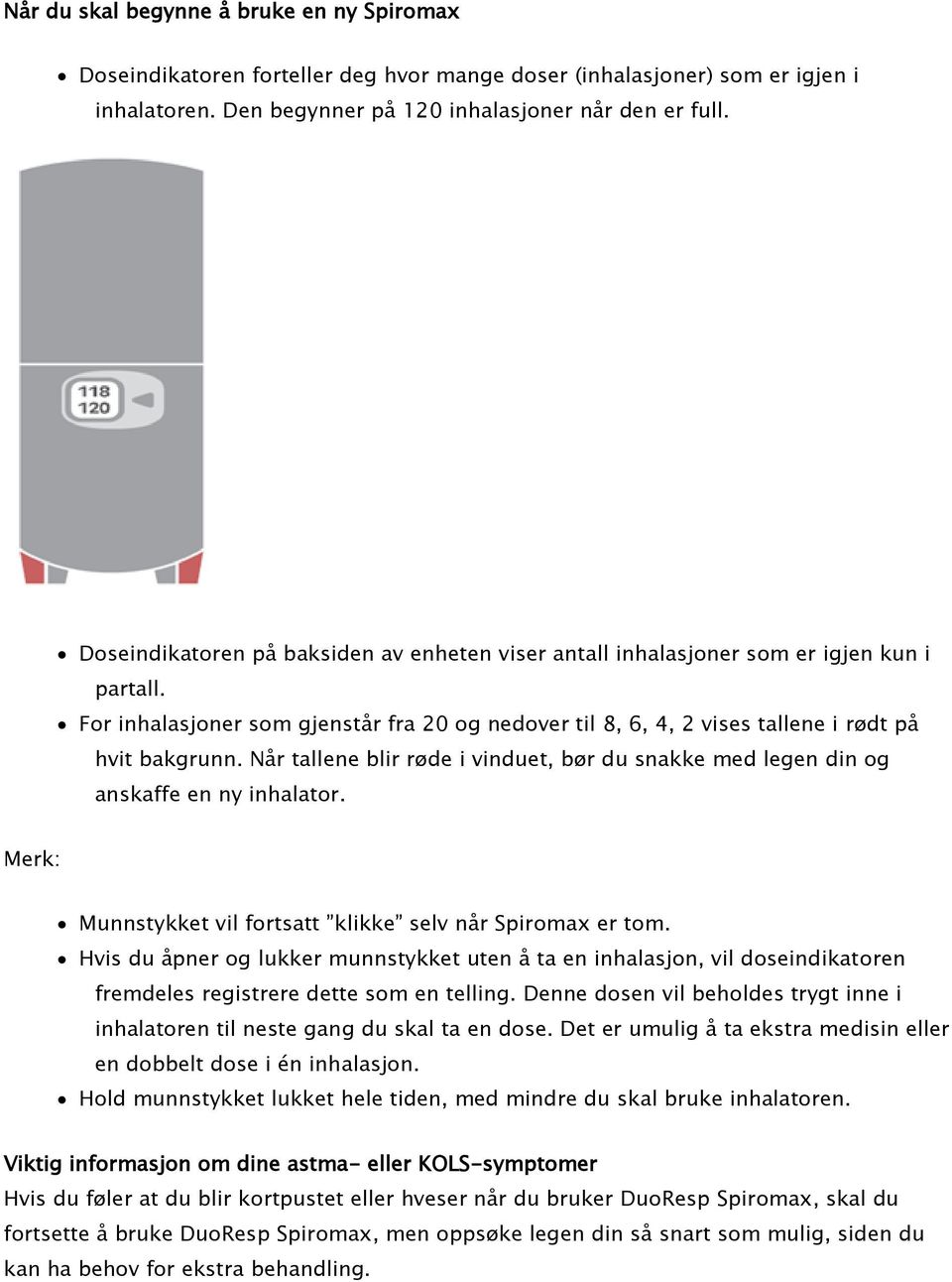 Når tallene blir røde i vinduet, bør du snakke med legen din og anskaffe en ny inhalator. Merk: Munnstykket vil fortsatt klikke selv når Spiromax er tom.