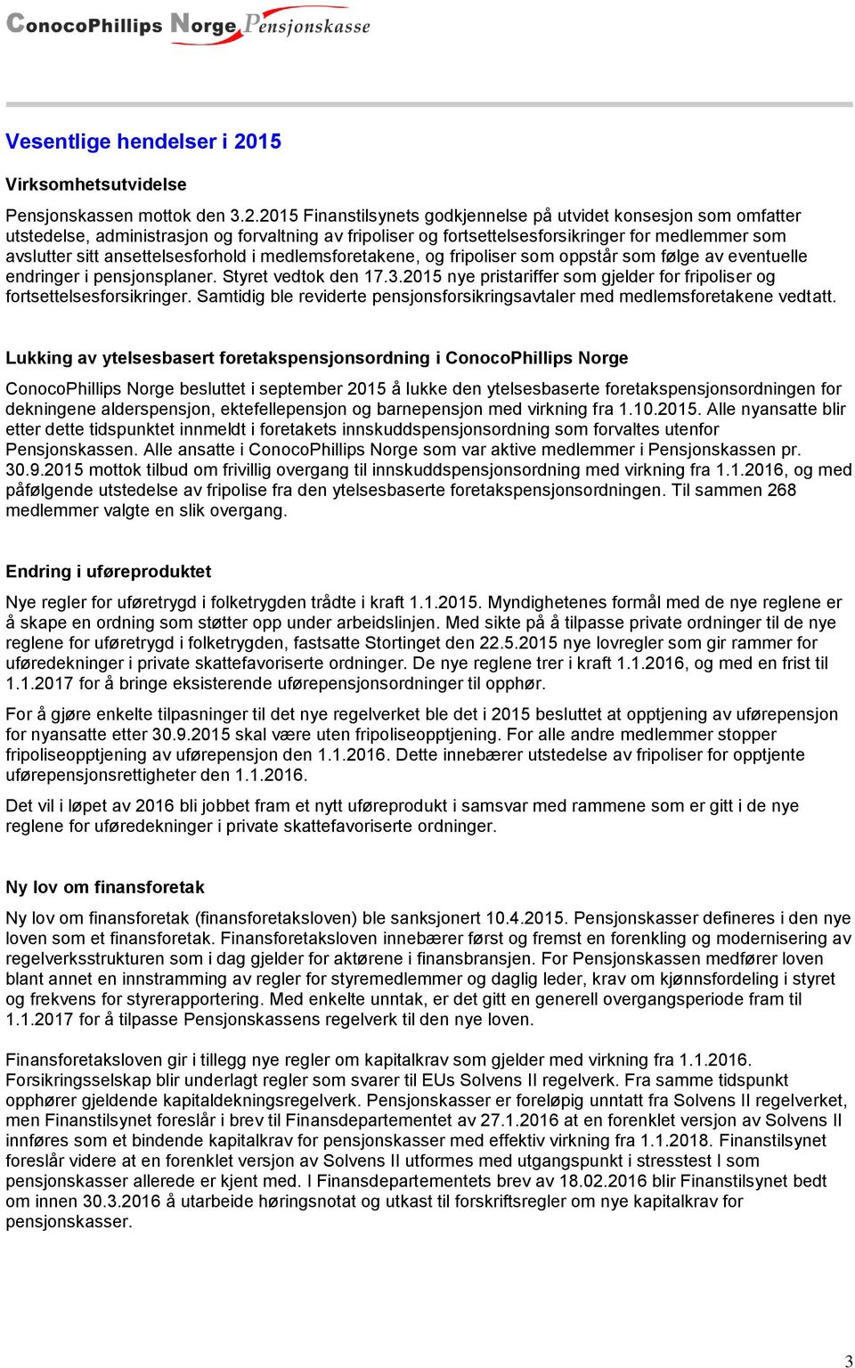 2015 Finanstilsynets godkjennelse på utvidet konsesjon som omfatter utstedelse, administrasjon og forvaltning av fripoliser og fortsettelsesforsikringer for medlemmer som avslutter sitt