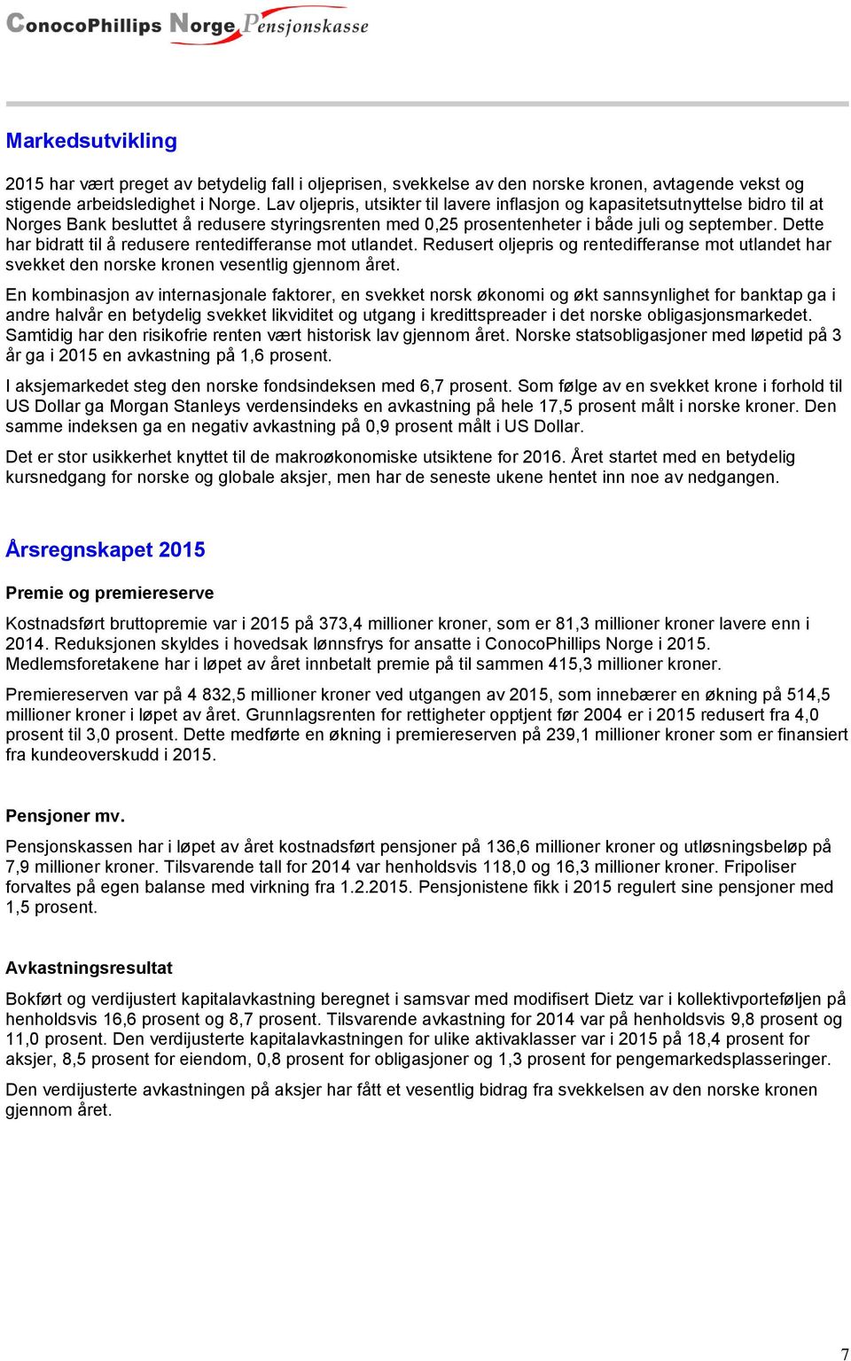 Dette har bidratt til å redusere rentedifferanse mot utlandet. Redusert oljepris og rentedifferanse mot utlandet har svekket den norske kronen vesentlig gjennom året.