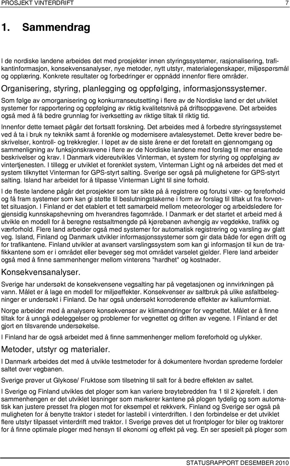 miljøspørsmål og opplæring. Konkrete resultater og forbedringer er oppnådd innenfor flere områder. Organisering, styring, planlegging og oppfølging, informasjonssystemer.