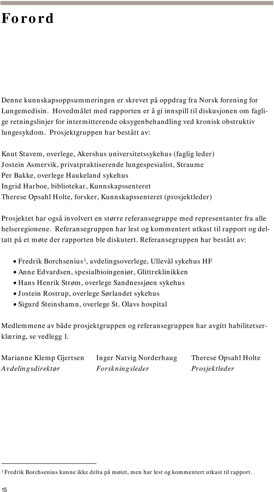 Prosjektgruppen har bestått av: Knut Stavem, overlege, Akershus universitetssykehus (faglig leder) Jostein Asmervik, privatpraktiserende lungespesialist, Straume Per Bakke, overlege Haukeland sykehus