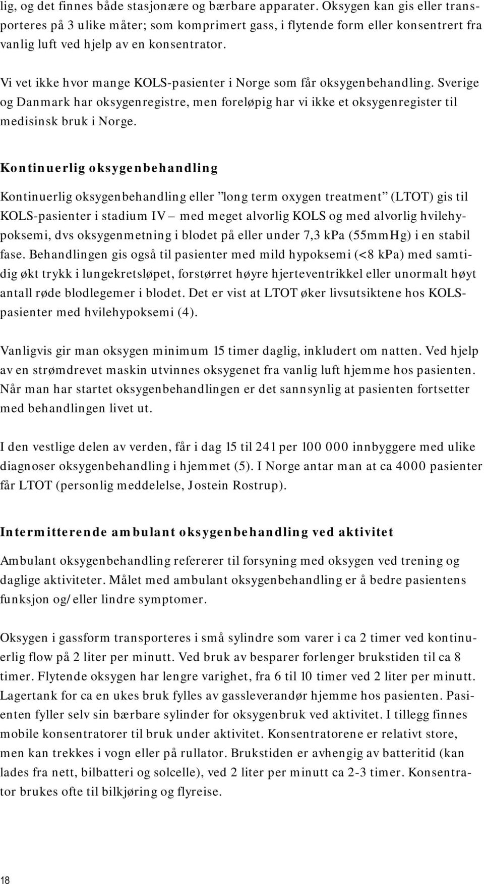 Vi vet ikke hvor mange KOLS-pasienter i Norge som får oksygenbehandling. Sverige og Danmark har oksygenregistre, men foreløpig har vi ikke et oksygenregister til medisinsk bruk i Norge.