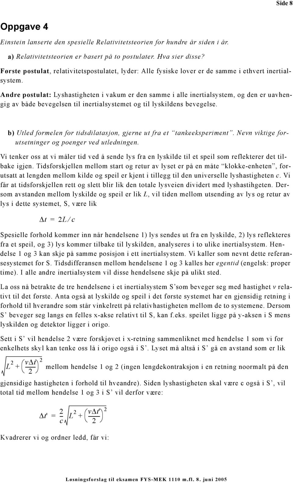 Andre postulat: Lyshastigheten i vakum er den samme i alle inertialsystem, og den er uavhengig av både bevegelsen til inertialsystemet og til lyskildens bevegelse.