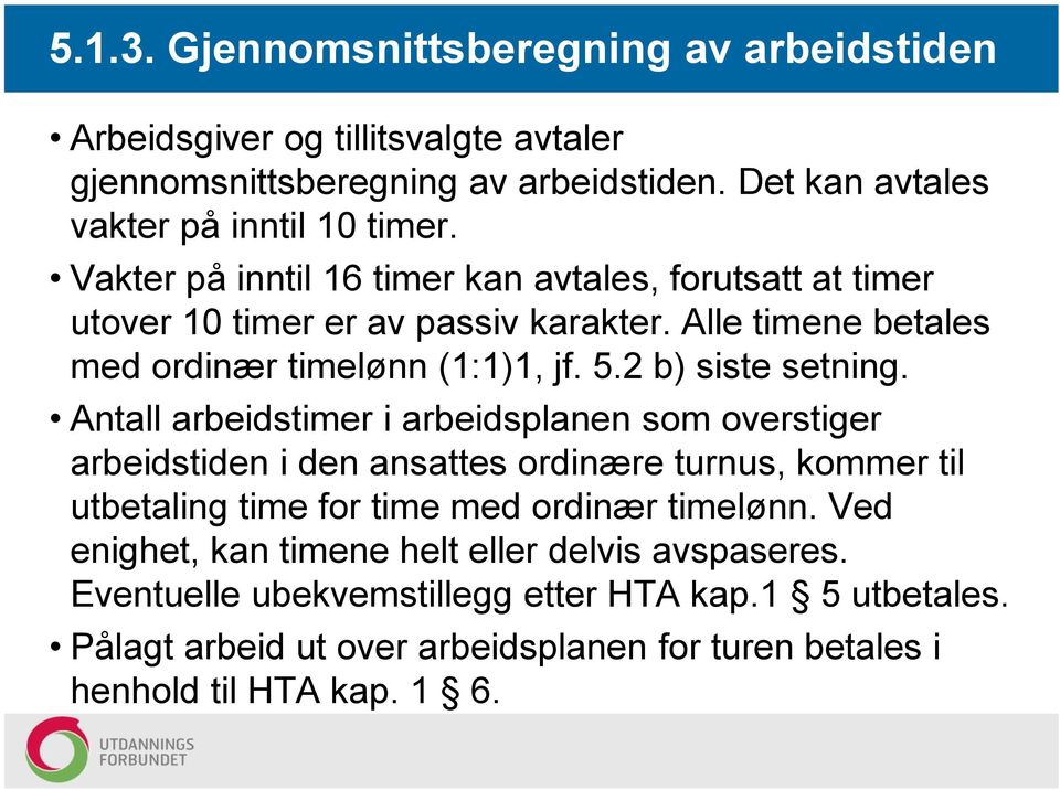 Antall arbeidstimer i arbeidsplanen som overstiger arbeidstiden i den ansattes ordinære turnus, kommer til utbetaling time for time med ordinær timelønn.