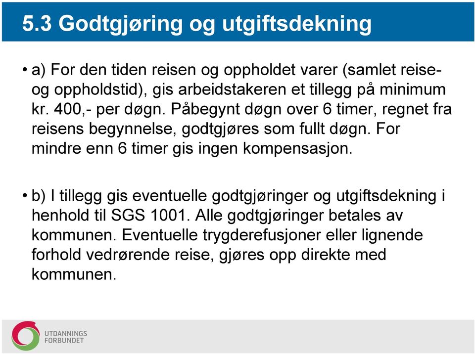 For mindre enn 6 timer gis ingen kompensasjon. b) I tillegg gis eventuelle godtgjøringer og utgiftsdekning i henhold til SGS 1001.